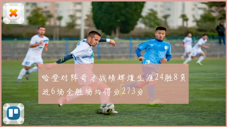 哈登对阵奇才战绩辉煌生涯24胜8负近6场全胜场均得分273分