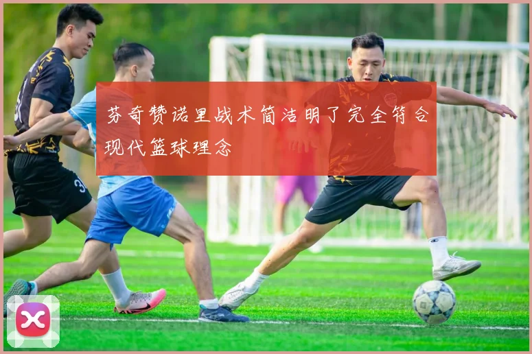 芬奇赞诺里战术简洁明了完全符合现代篮球理念
